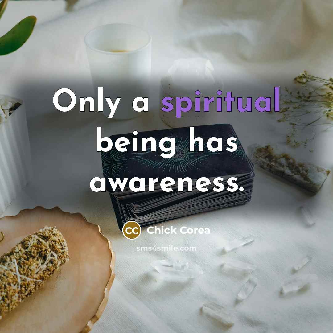 “Only a spiritual being has awareness.…” quote by Chick Corea