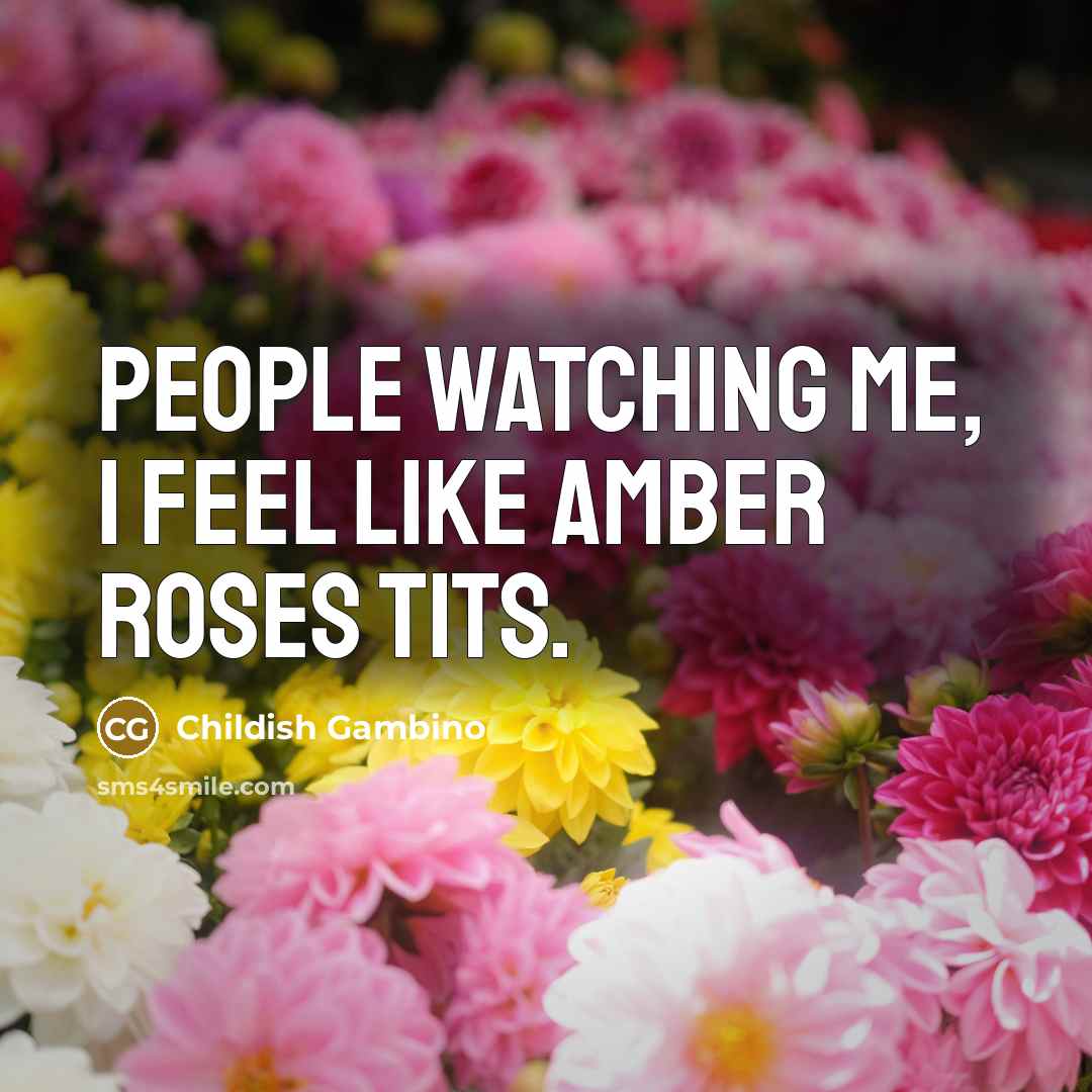 “People watching me, I feel like Amber Roses tits.…” quote by Childish Gambino