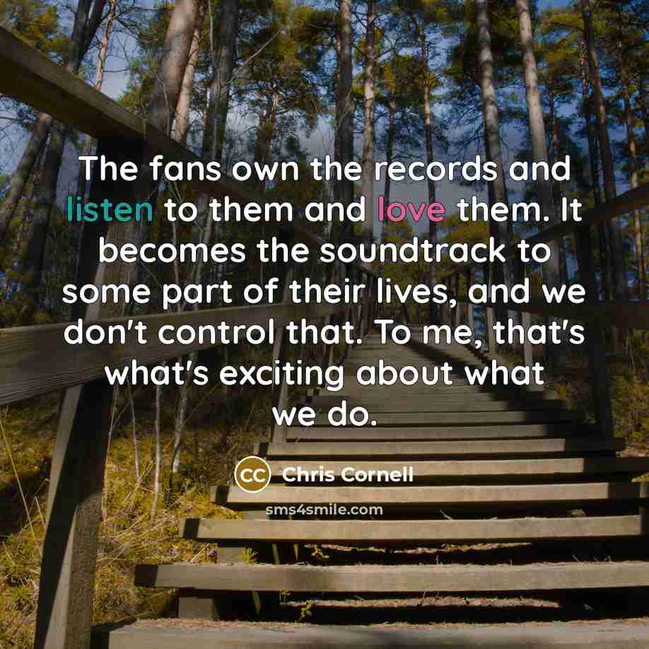 “The fans own the records and listen to them and…” quote by Chris Cornell