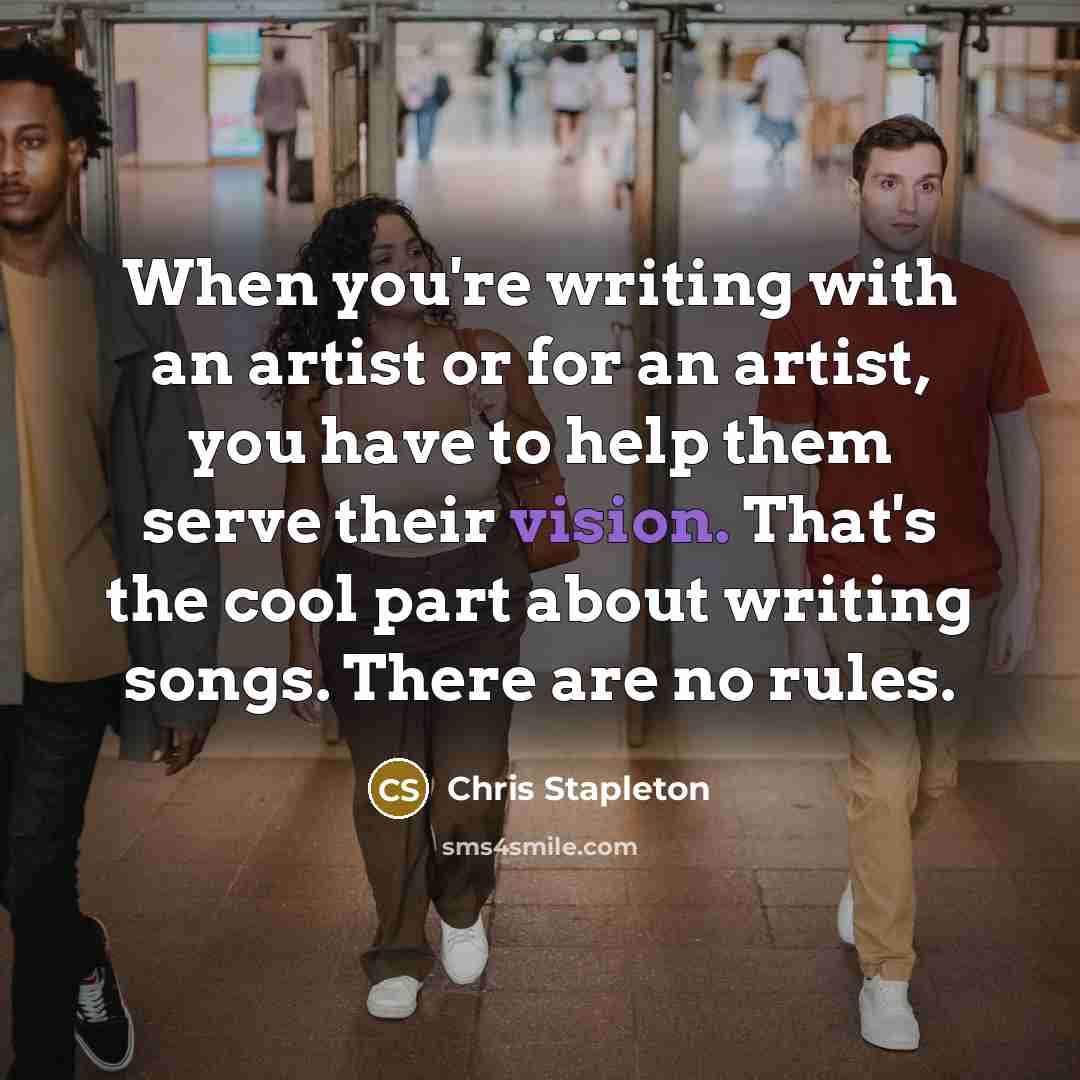 “When you're writing with an artist or for an artist,…” quote by Chris Stapleton