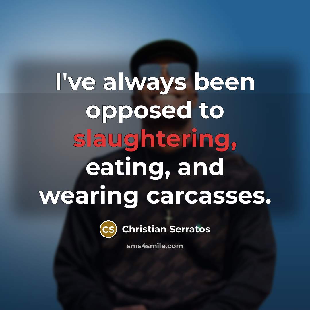 “I've always been opposed to slaughtering, eating, and wearing carcasses.…” quote by Christian Serratos