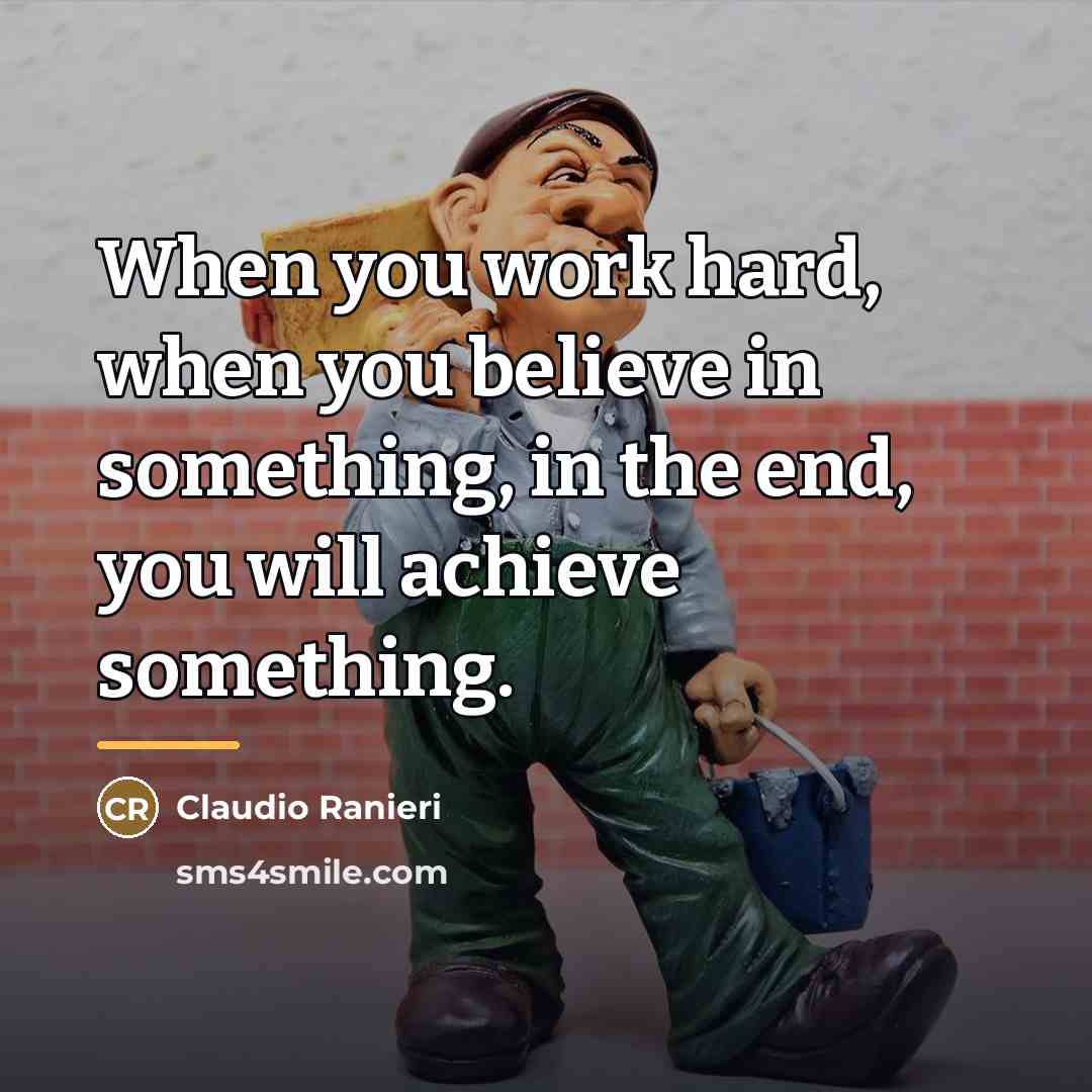 “When you work hard, when you believe in something, in…” quote by Claudio Ranieri