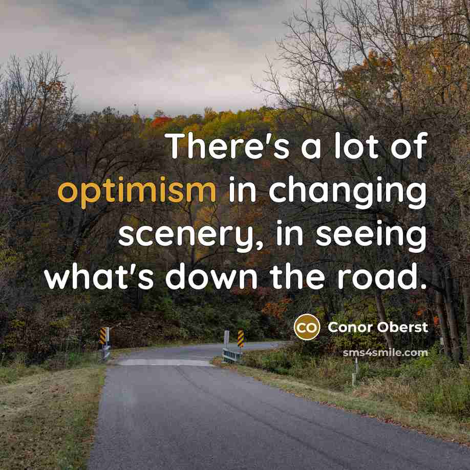 “There's a lot of optimism in changing scenery, in seeing…” quote by Conor Oberst