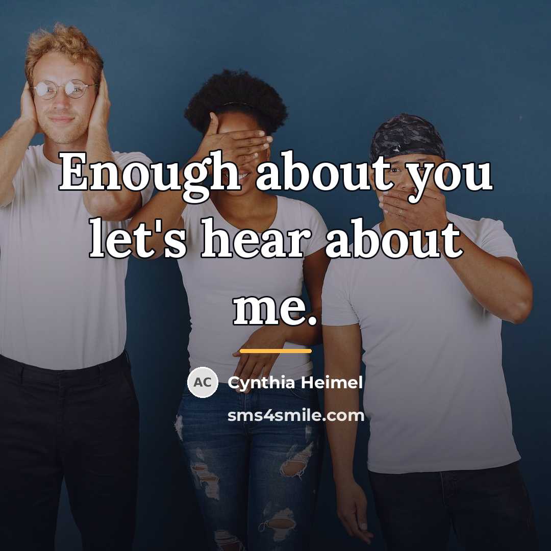 “Enough about you let's hear about me.…” quote by Cynthia Heimel