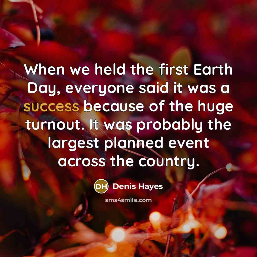 “When we held the first Earth Day, everyone said it…” quote by Denis Hayes