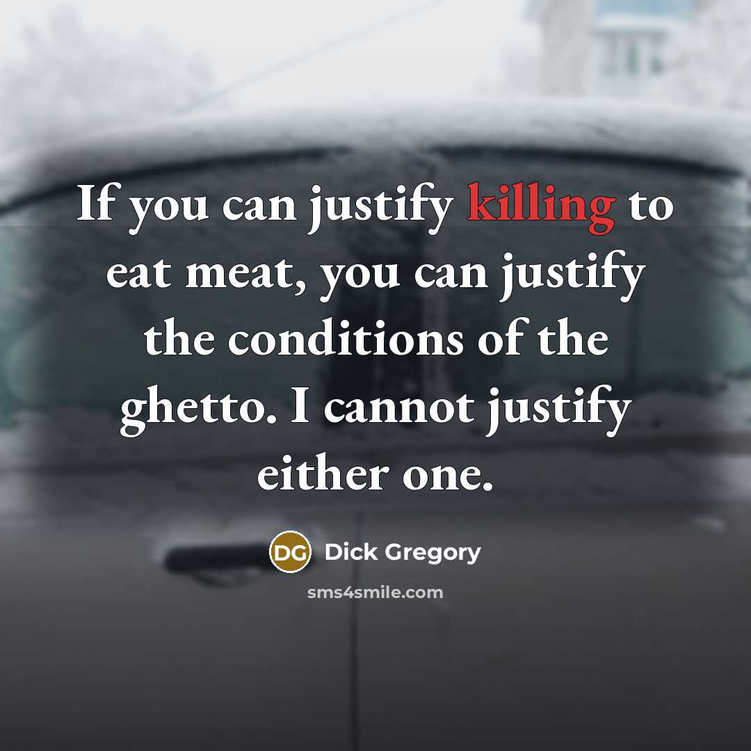 “If you can justify killing to eat meat, you can…” quote by Dick Gregory