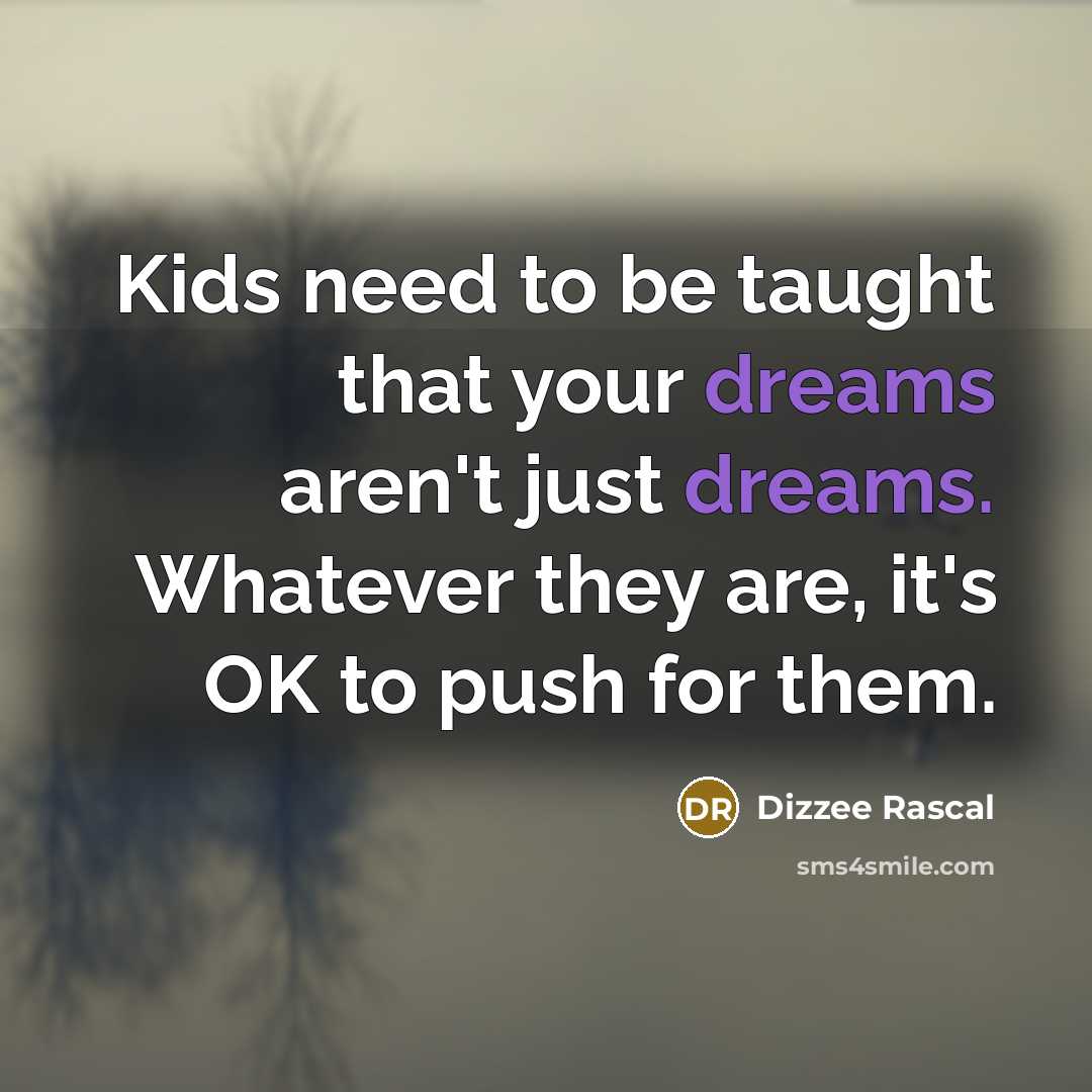 “Kids need to be taught that your dreams aren't just…” quote by Dizzee Rascal