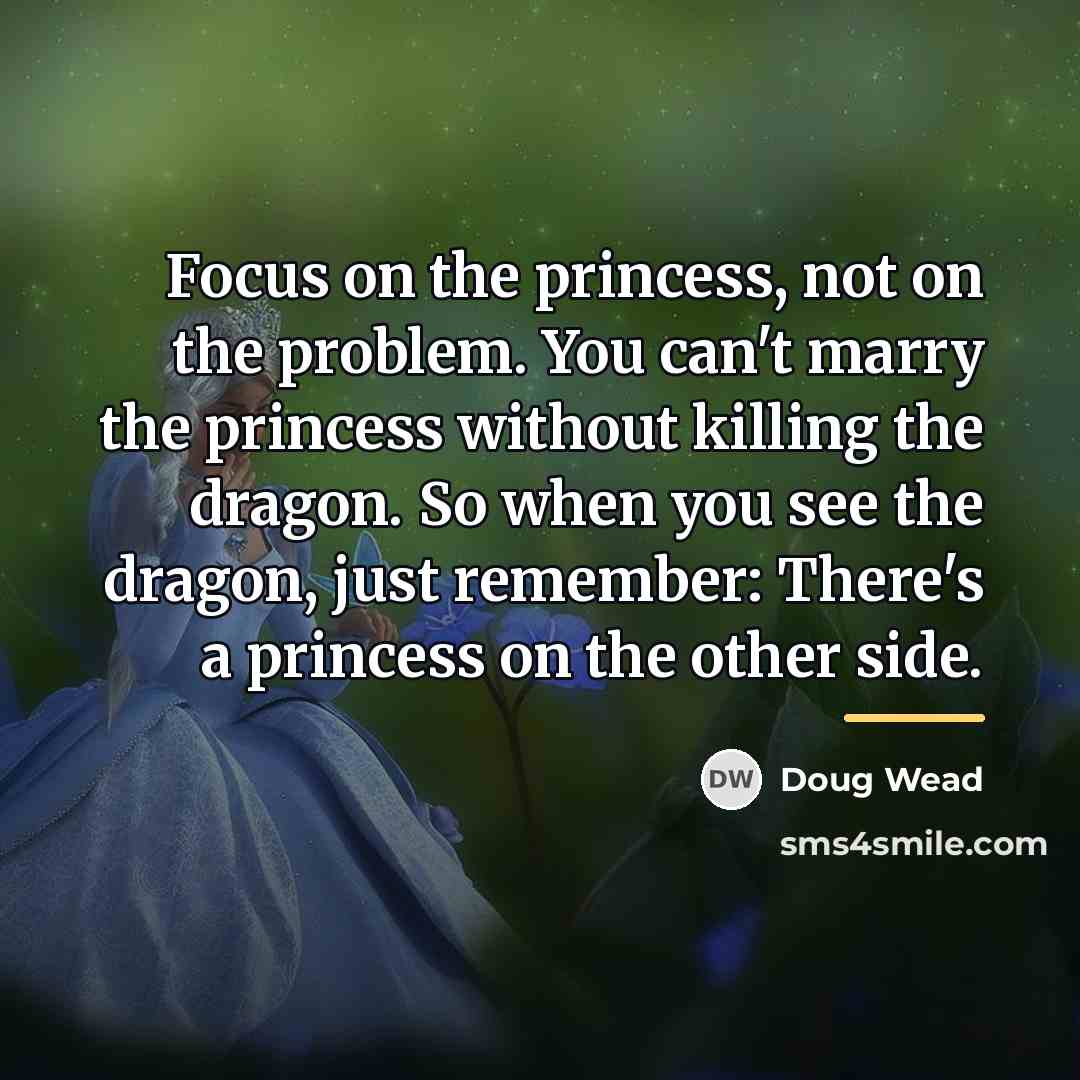 “Focus on the princess, not on the problem. You can't…” quote by Doug Wead