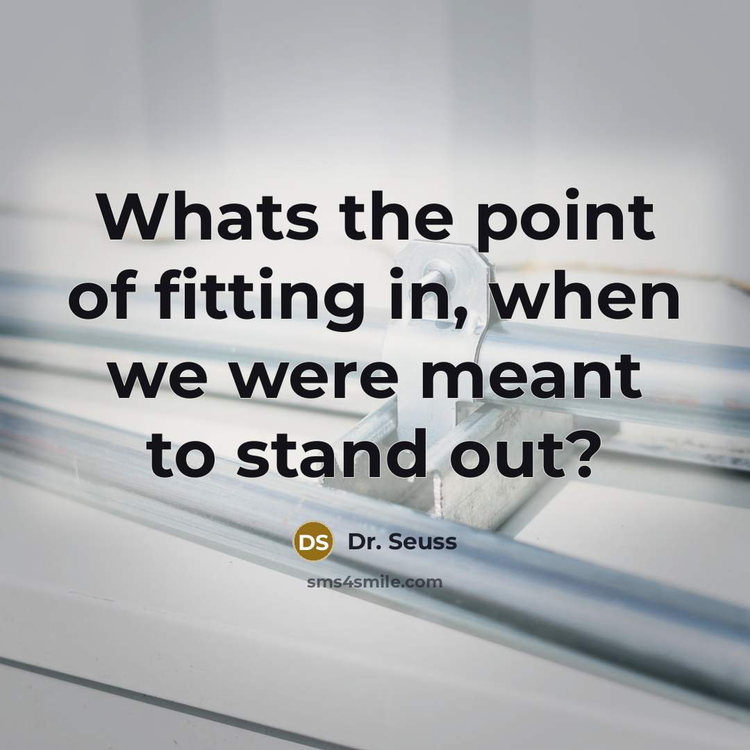 “Whats the point of fitting in, when we were meant…” quote by Dr. Seuss