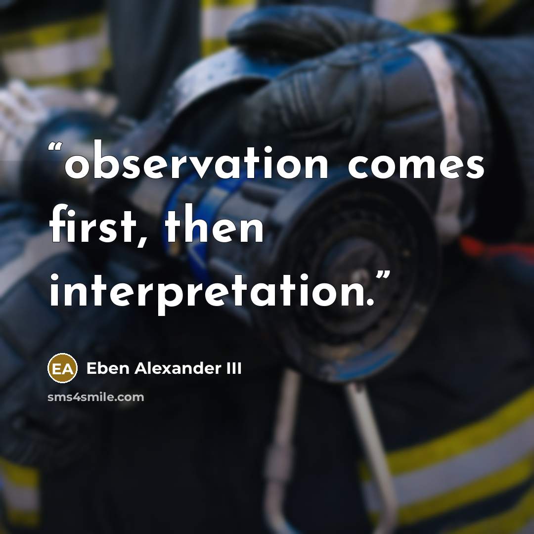 “observation comes first, then interpretation.” quote by Eben Alexander III