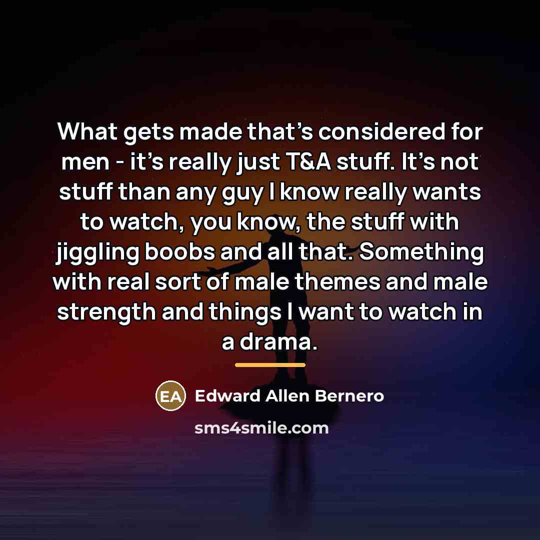“What gets made that's considered for men - it's really…” quote by Edward Allen Bernero