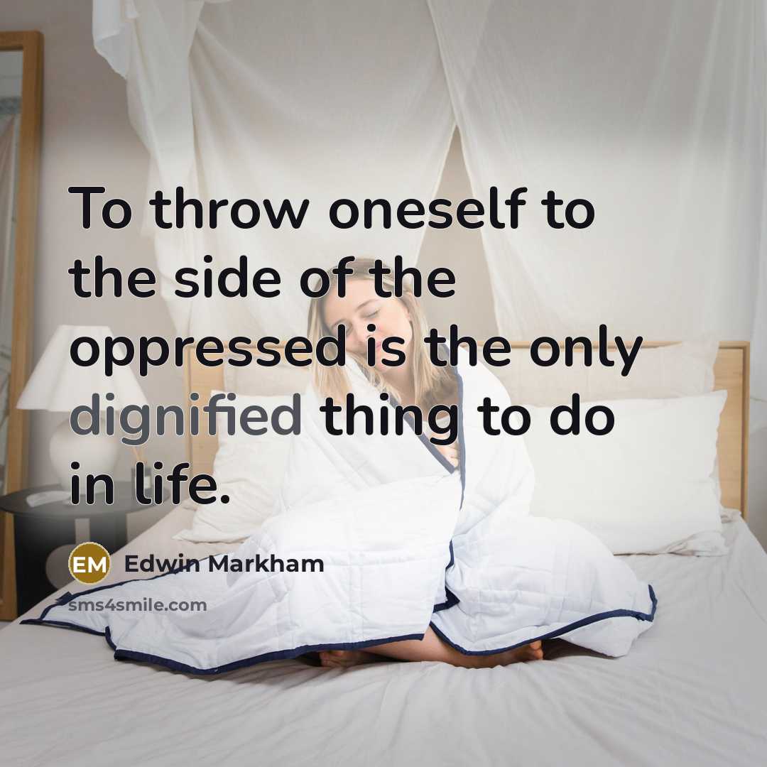 “To throw oneself to the side of the oppressed is…” quote by Edwin Markham