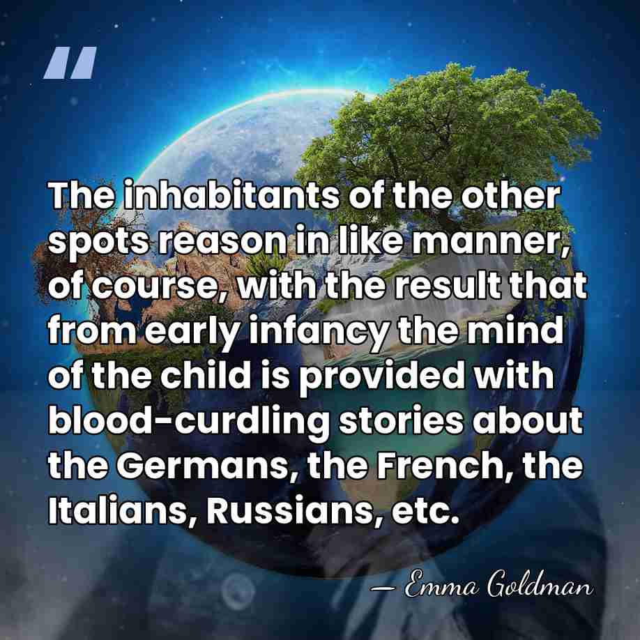 The inhabitants of the other spots reason in like manner, of course,&hellip; - Emma Goldman