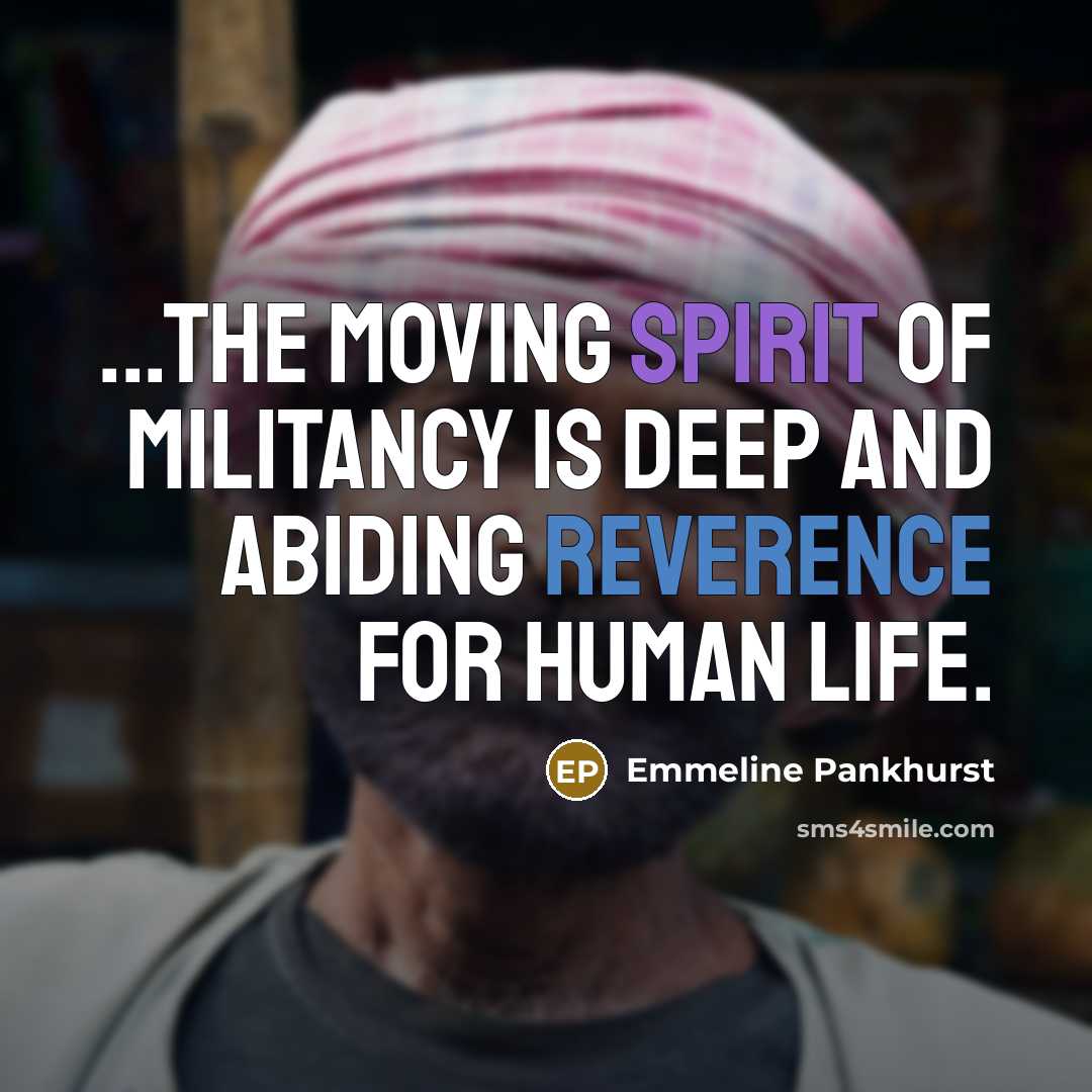 “...the moving spirit of militancy is deep and abiding reverence…” quote by Emmeline Pankhurst