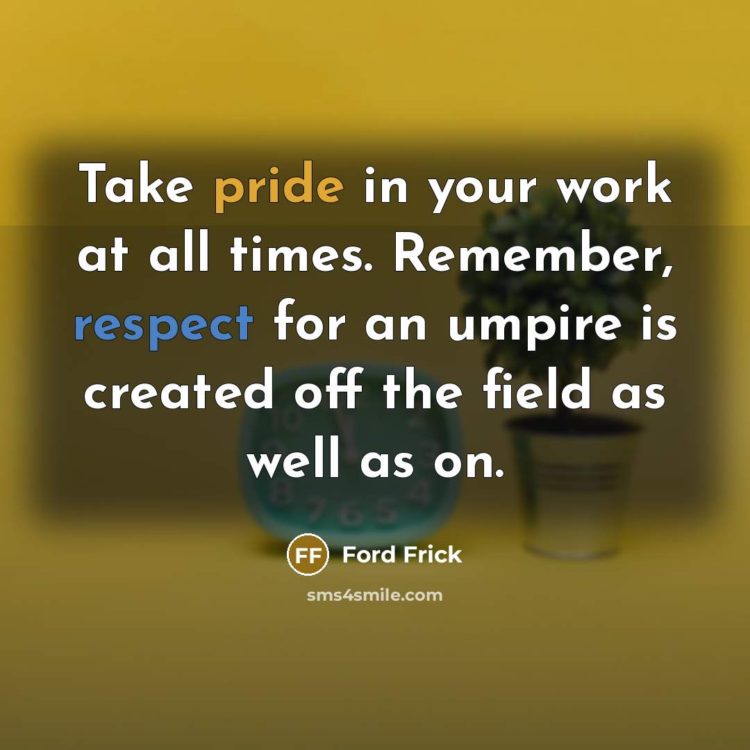 “Take pride in your work at all times. Remember, respect…” quote by Ford Frick