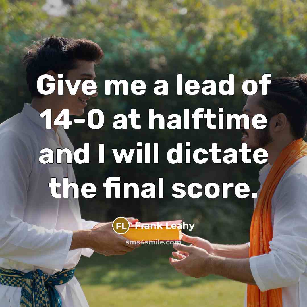 “Give me a lead of 14-0 at halftime and I…” quote by Frank Leahy