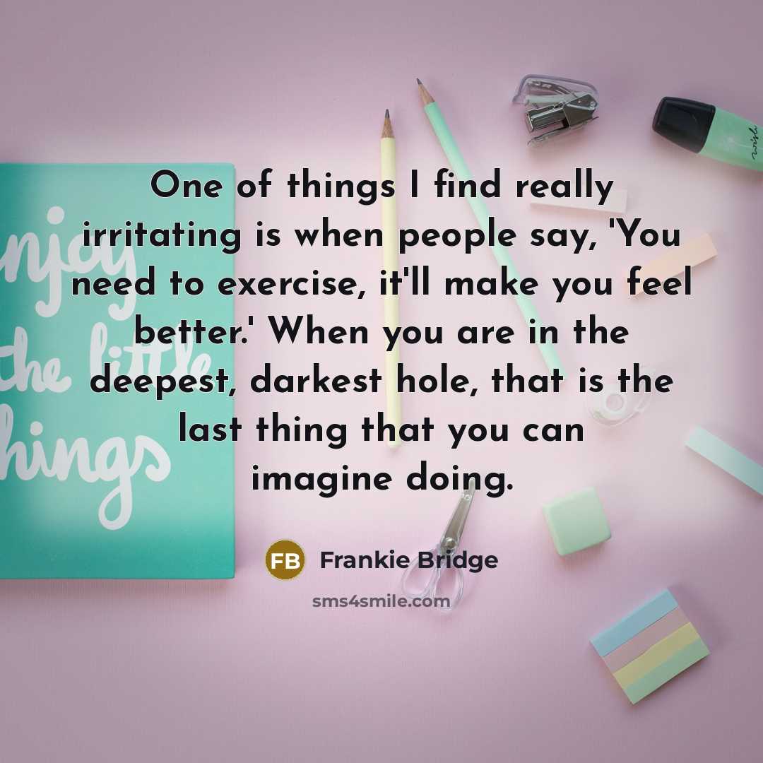 “One of things I find really irritating is when people…” quote by Frankie Bridge