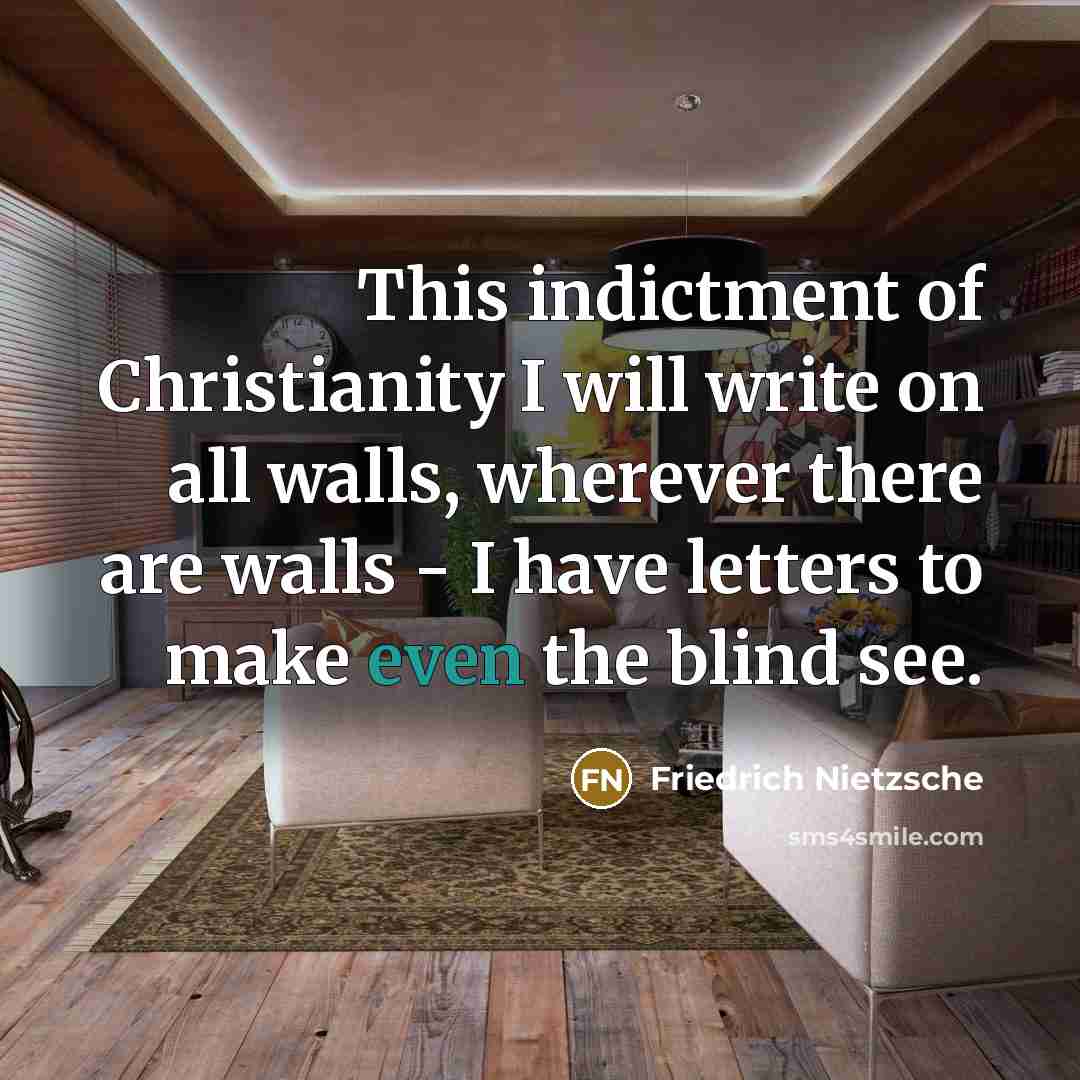 “This indictment of Christianity I will write on all walls,…” quote by Friedrich Nietzsche