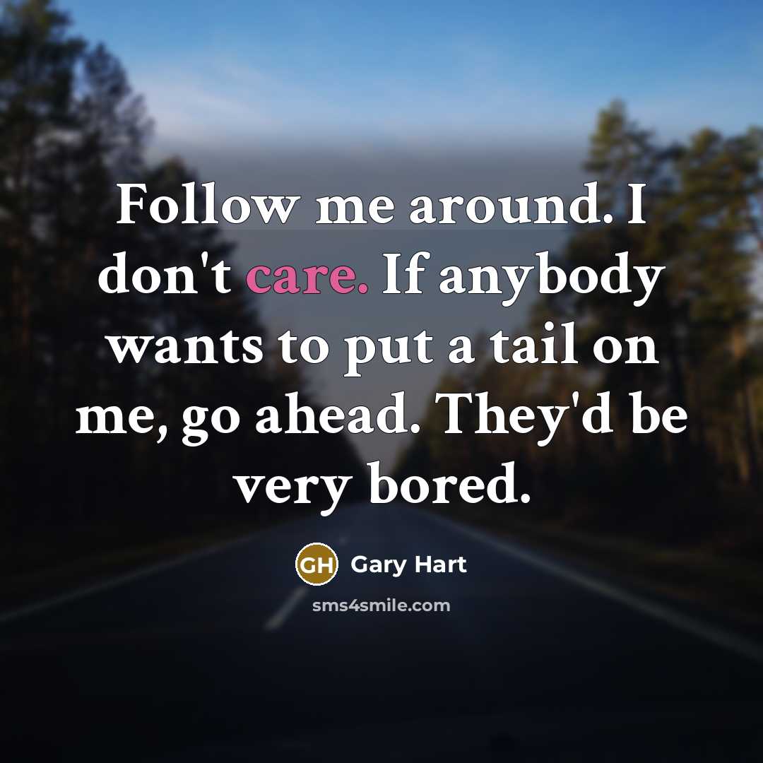 “Follow me around. I don't care. If anybody wants to…” quote by Gary Hart