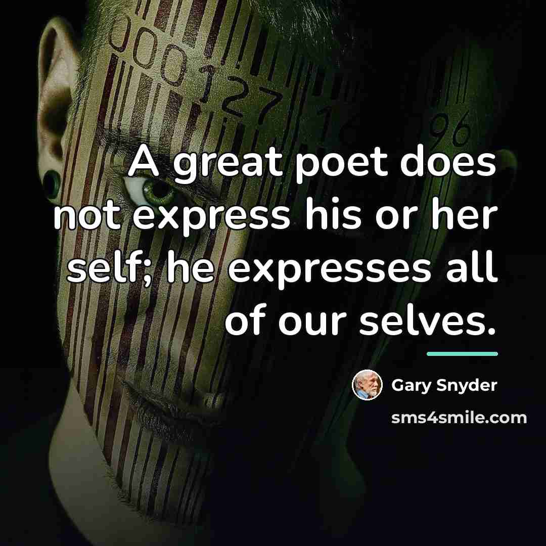 “A great poet does not express his or her self;…” quote by Gary Snyder