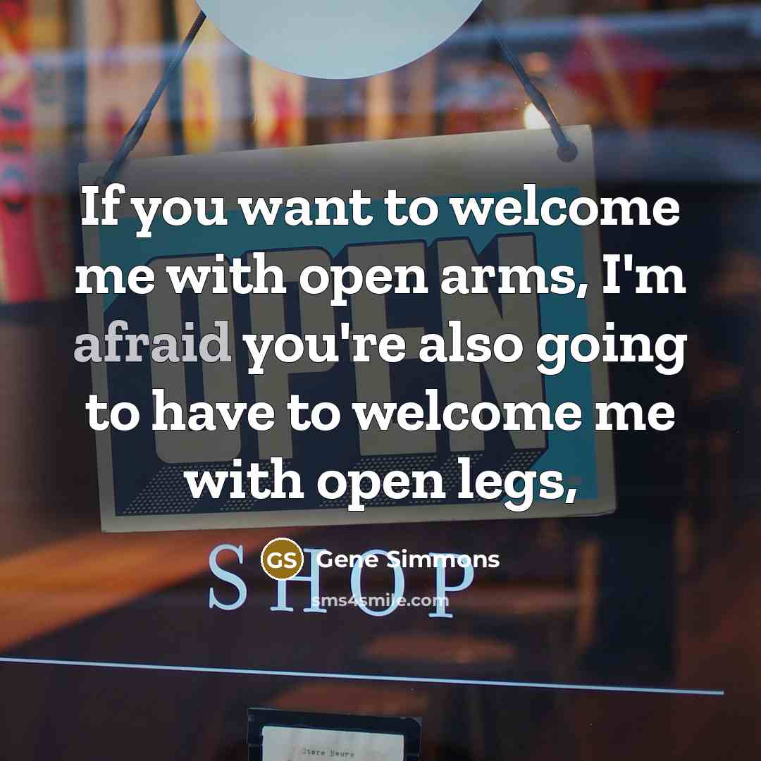 “If you want to welcome me with open arms, I'm…” quote by Gene Simmons