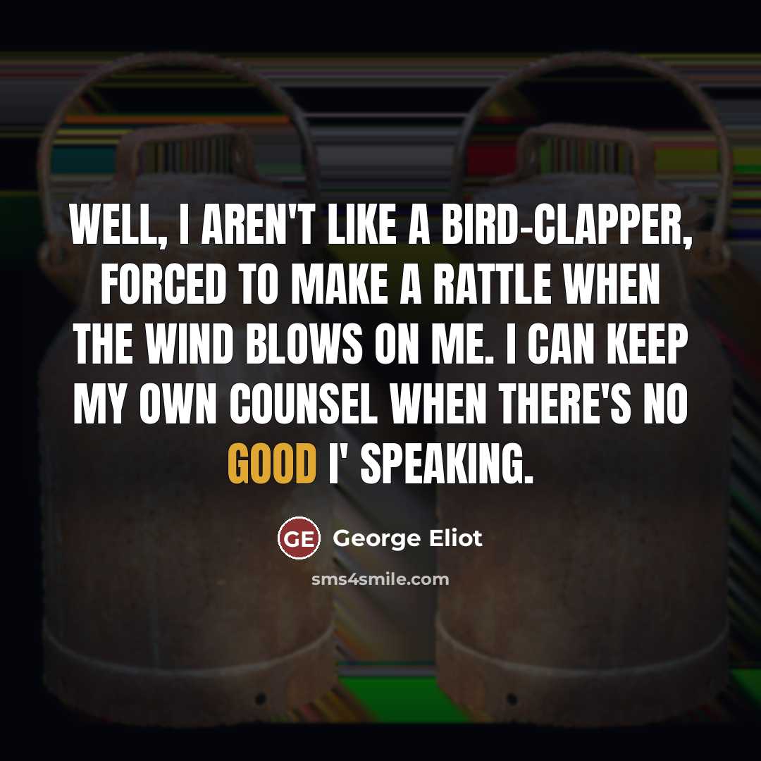 “Well, I aren't like a bird-clapper, forced to make a…” quote by George Eliot