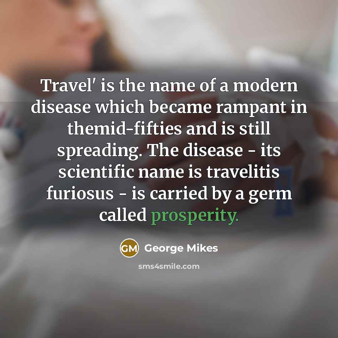 “Travel' is the name of a modern disease which became…” quote by George Mikes