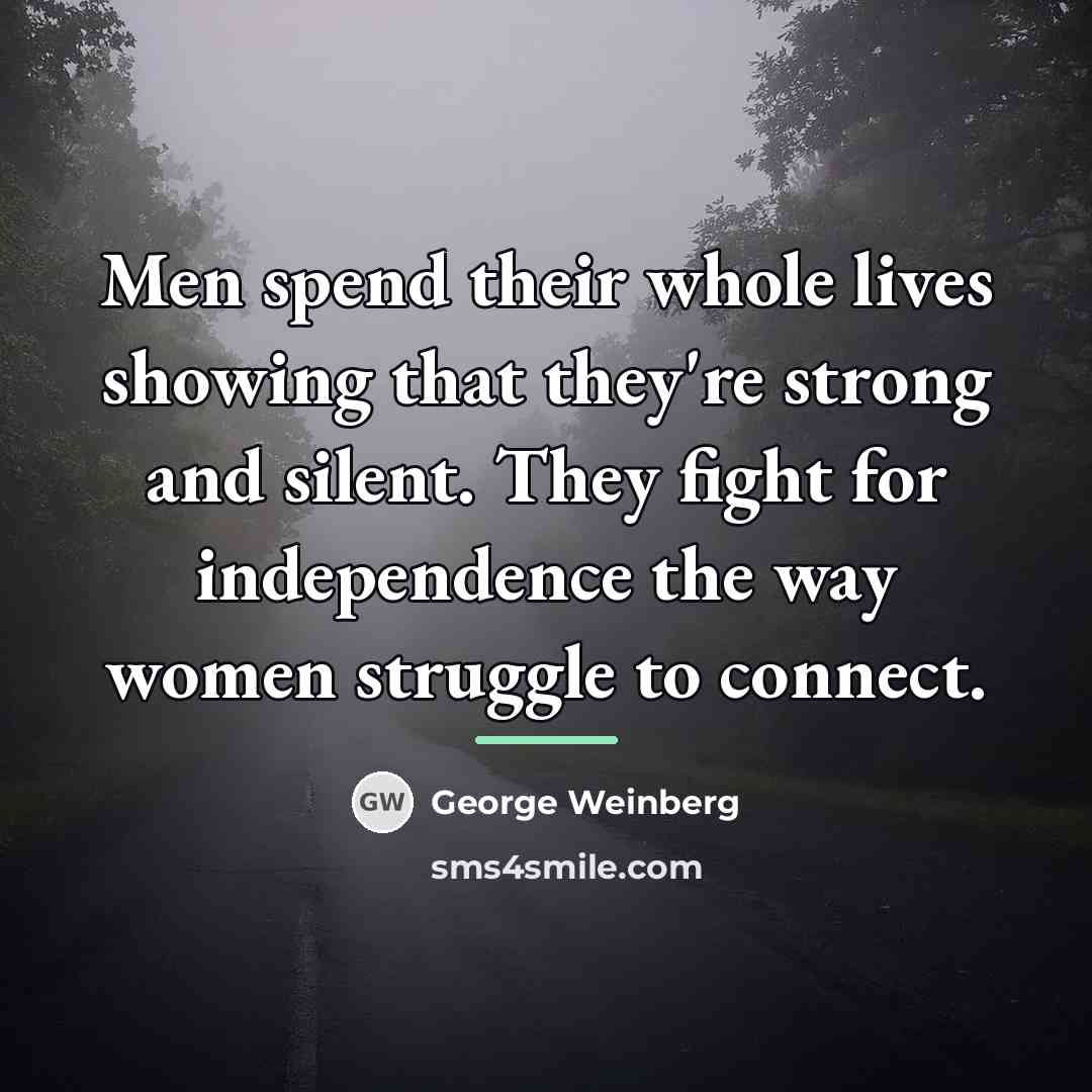 “Men spend their whole lives showing that they're strong and…” quote by George Weinberg