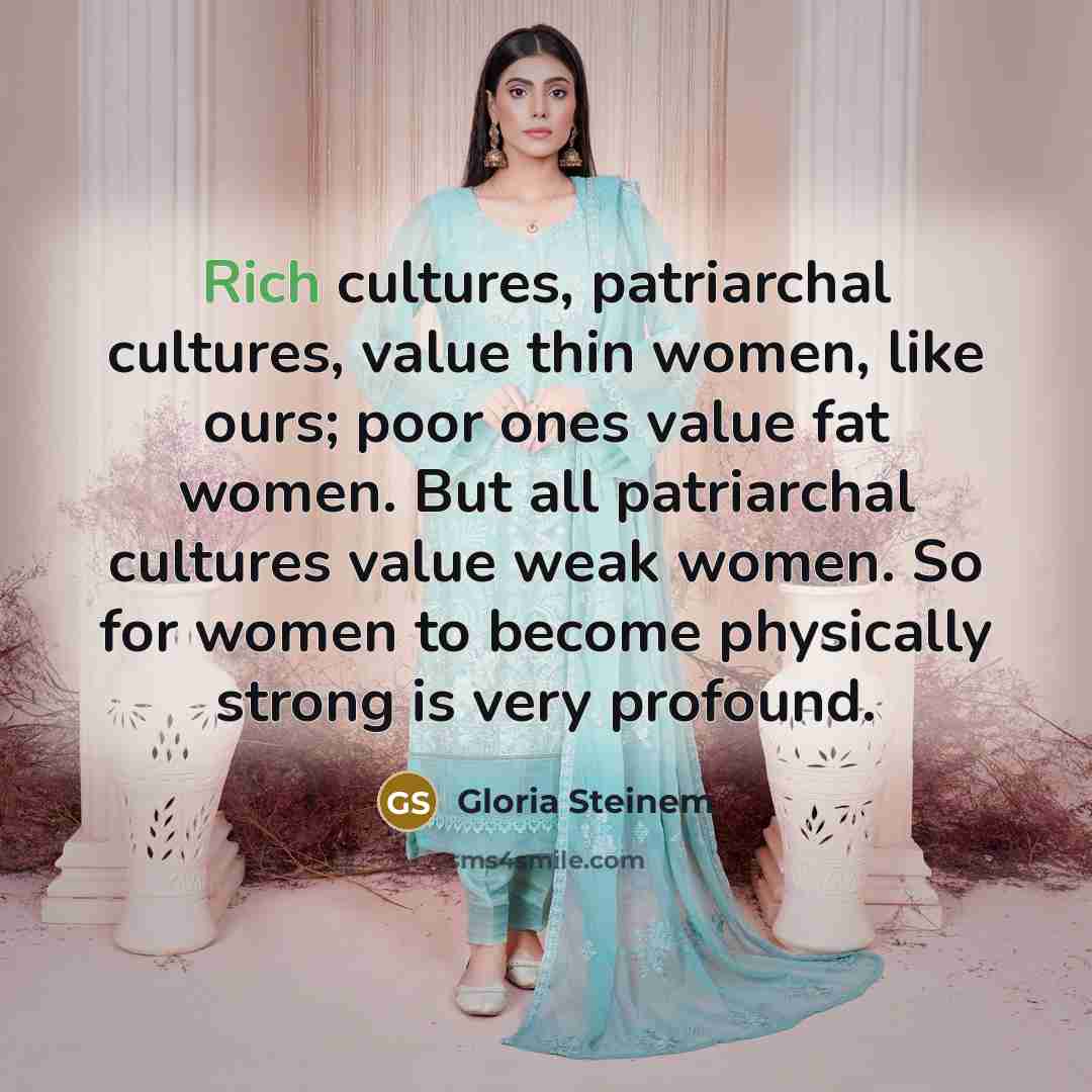 “Rich cultures, patriarchal cultures, value thin women, like ours; poor…” quote by Gloria Steinem
