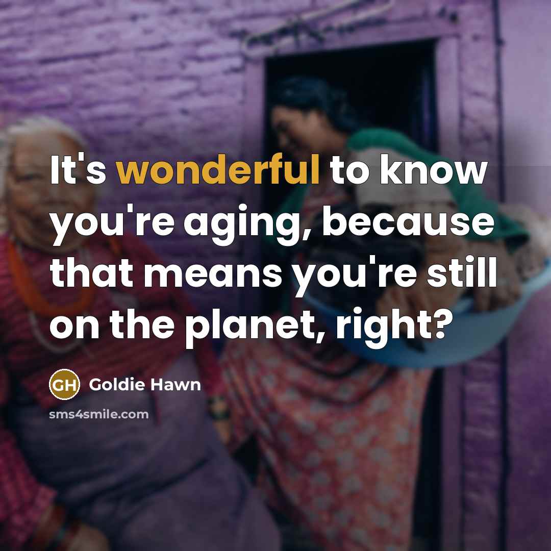 “It's wonderful to know you're aging, because that means you're…” quote by Goldie Hawn