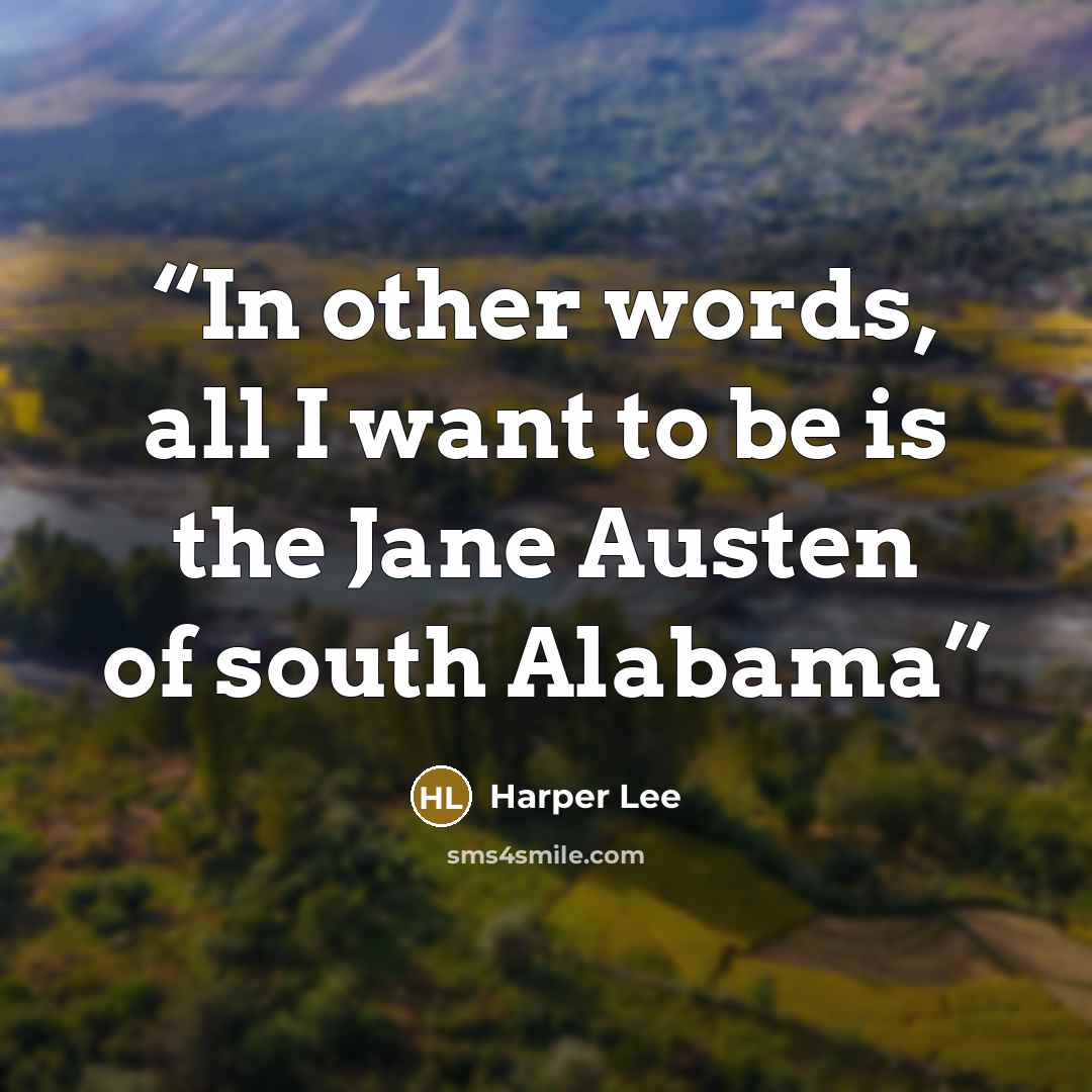 “In other words, all I want to be is the Jane Austen of south Alabama” quote by Harper Lee