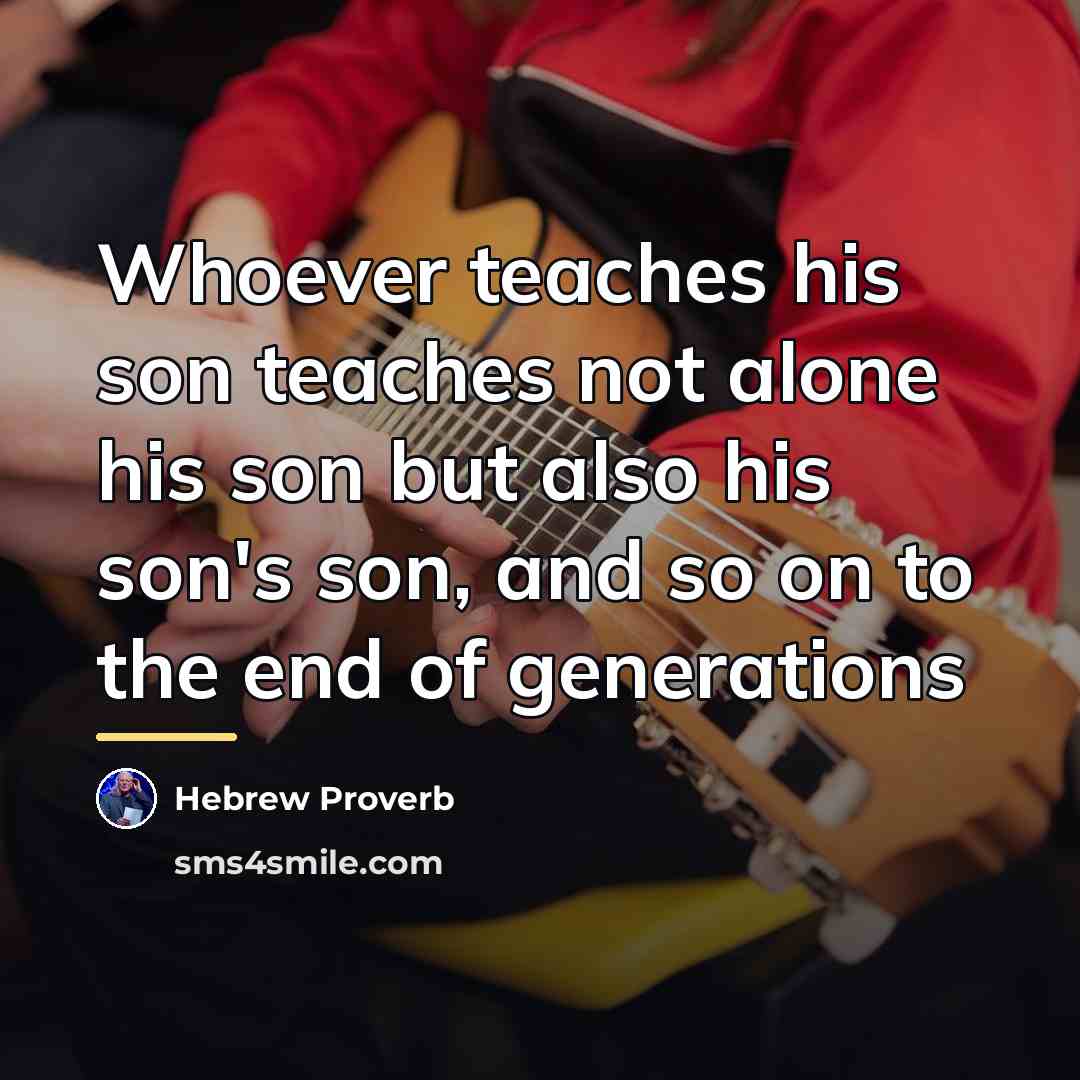 “Whoever teaches his son teaches not alone his son but…” quote by Hebrew Proverb