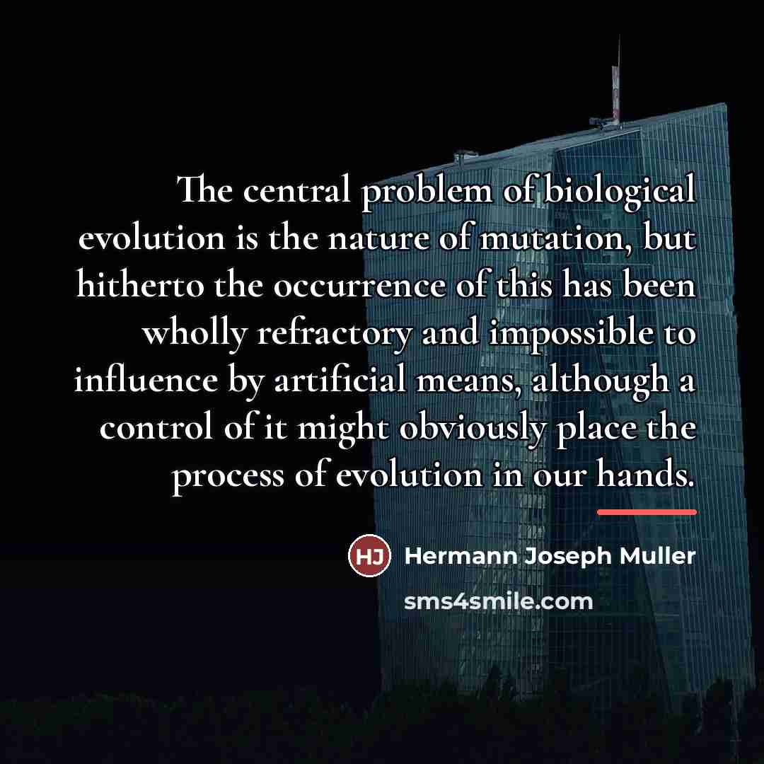 “The central problem of biological evolution is the nature of…” quote by Hermann Joseph Muller