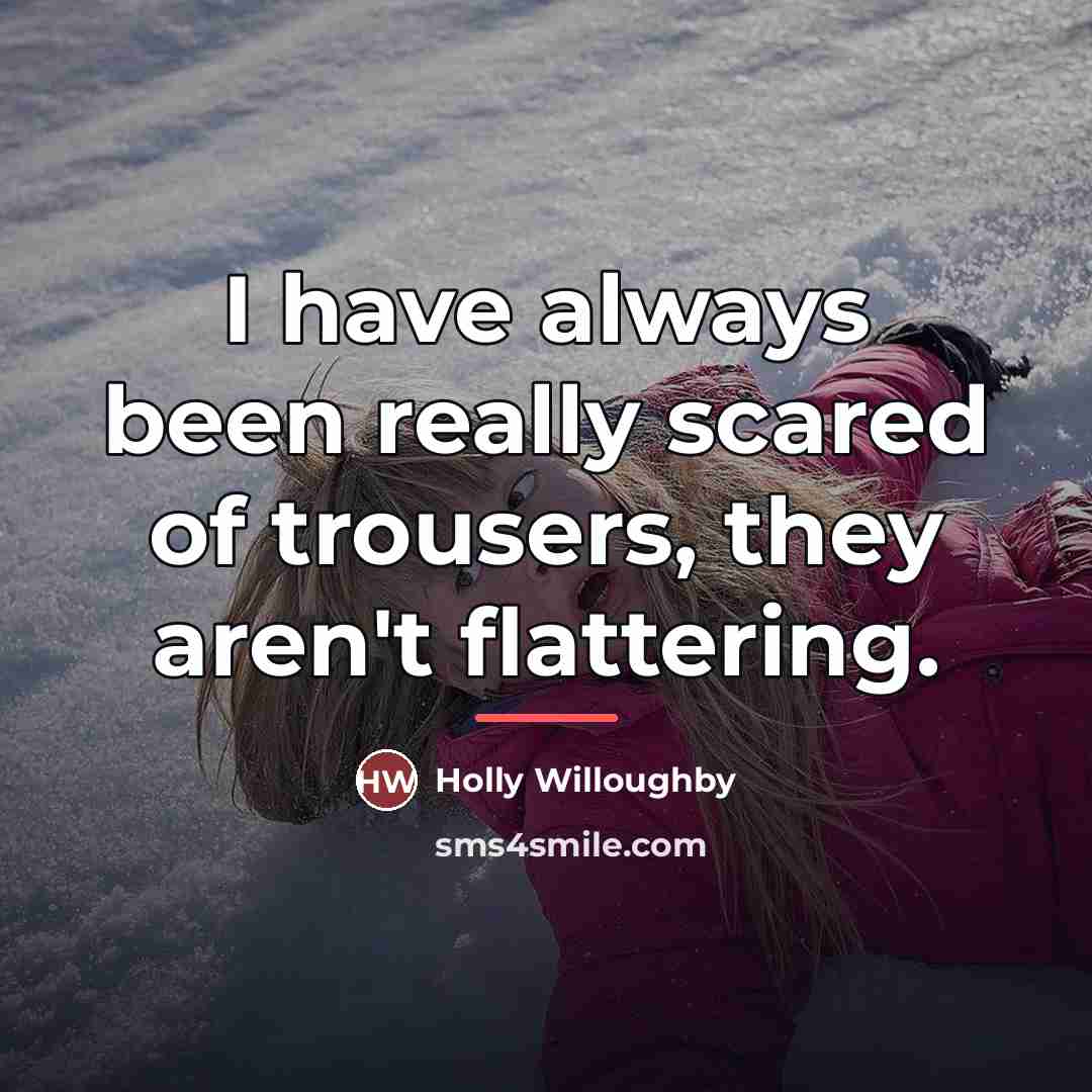 “I have always been really scared of trousers, they aren't…” quote by Holly Willoughby