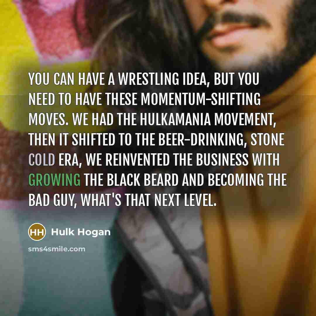 “You can have a wrestling idea, but you need to…” quote by Hulk Hogan