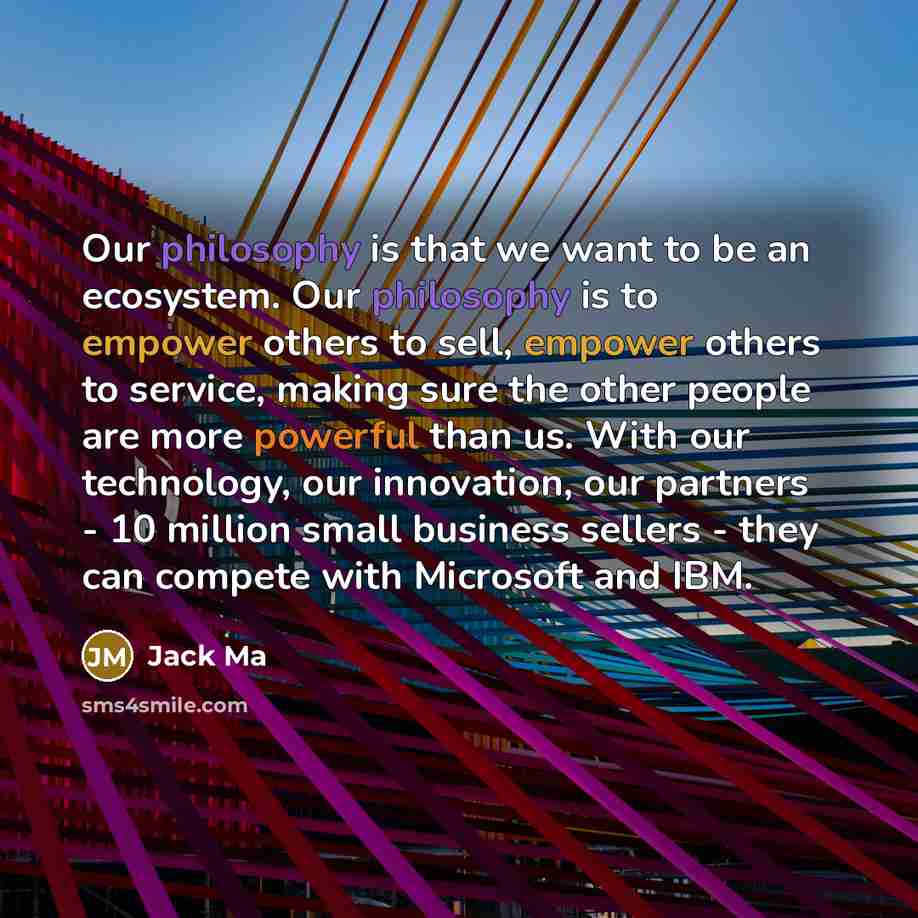 “Our philosophy is that we want to be an ecosystem.…” quote by Jack Ma