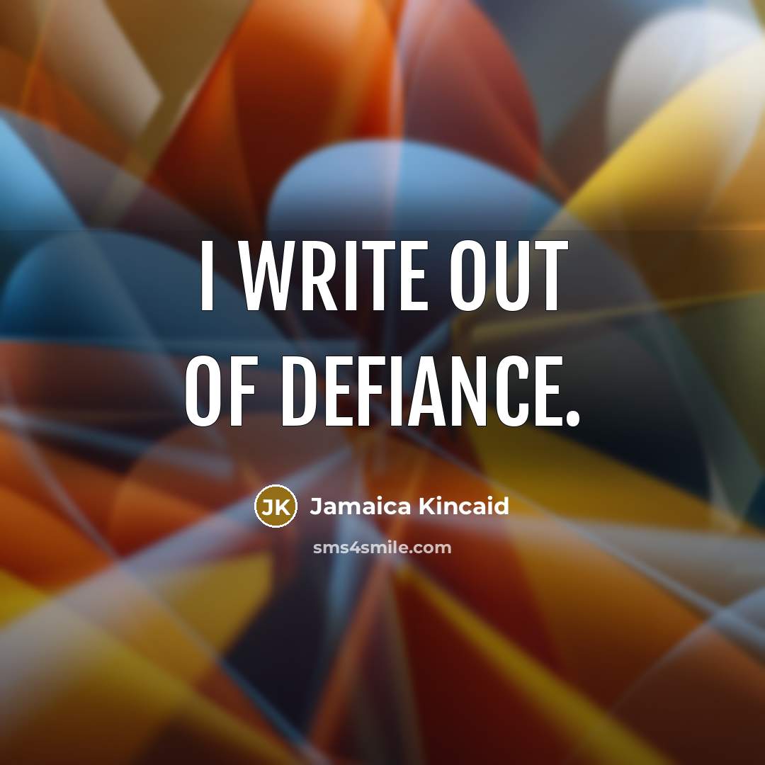 “I write out of defiance.…” quote by Jamaica Kincaid