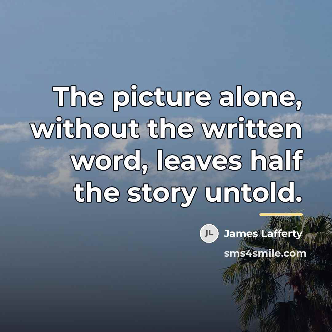“The picture alone, without the written word, leaves half the…” quote by James Lafferty