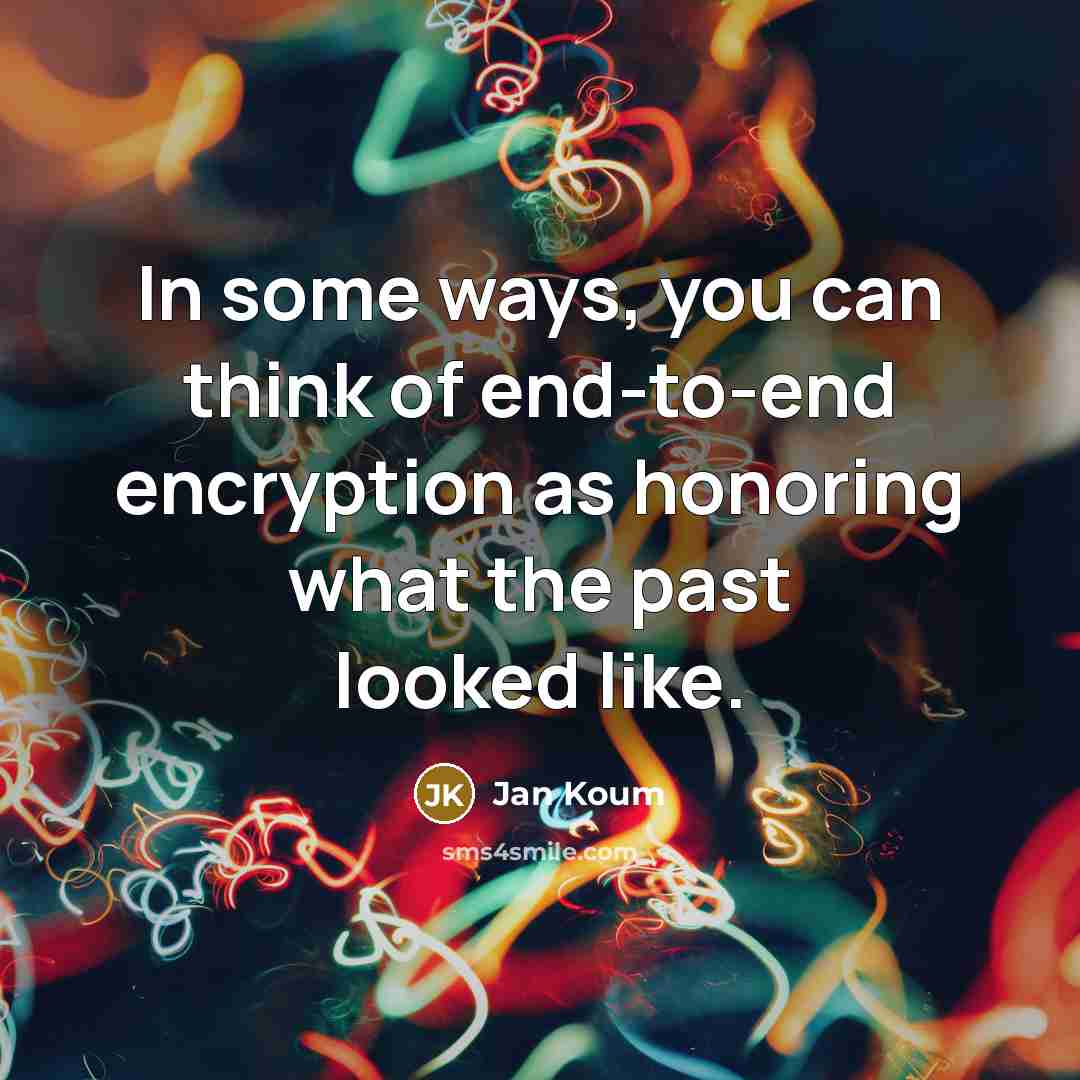 “In some ways, you can think of end-to-end encryption as…” quote by Jan Koum
