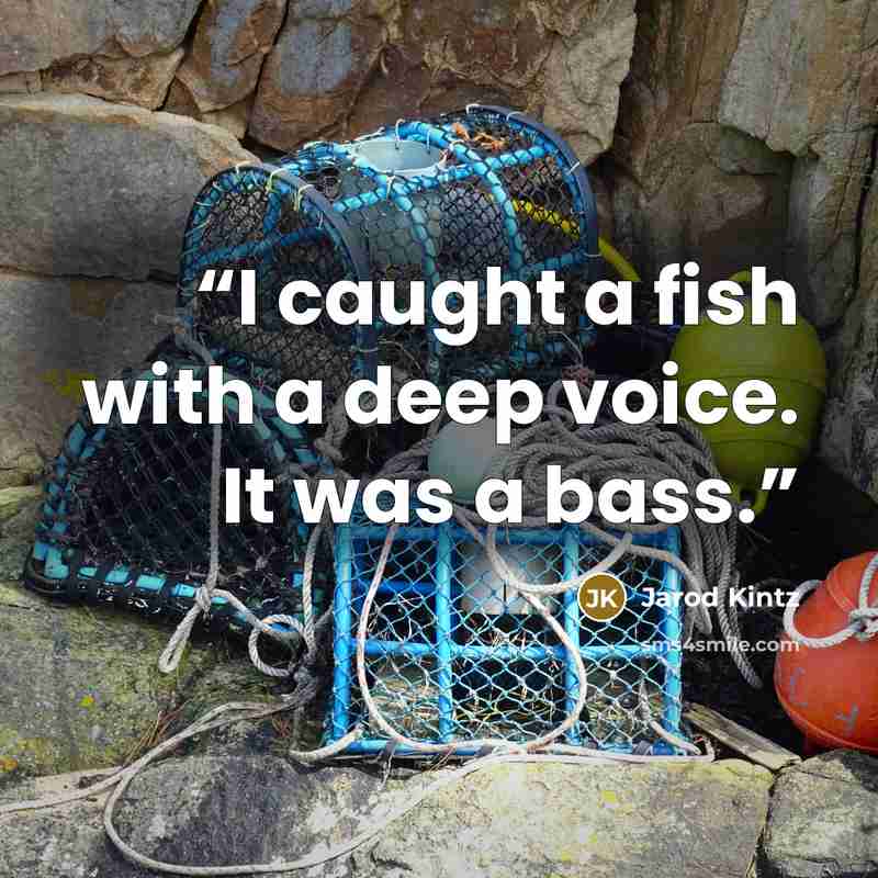 “I caught a fish with a deep voice. It was a bass.” quote by Jarod Kintz