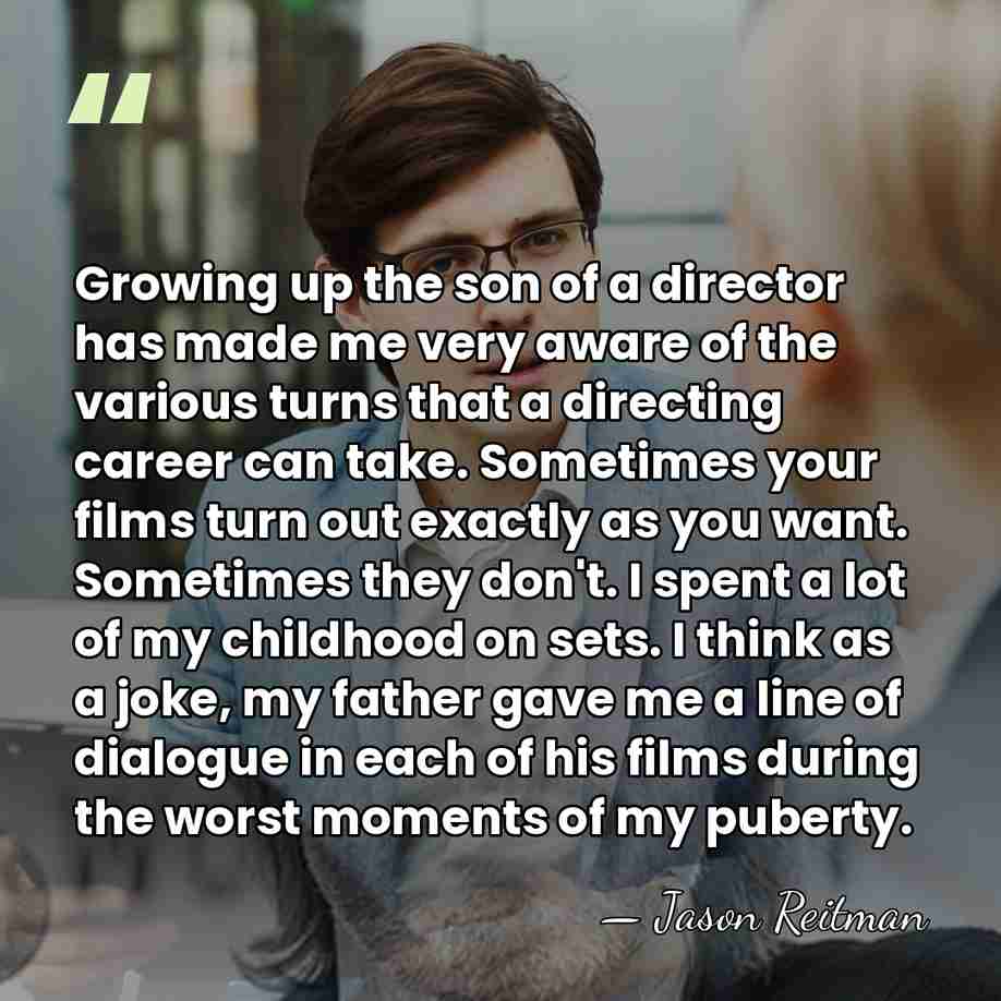 Growing up the son of a director has made me very aware&hellip; - Jason Reitman