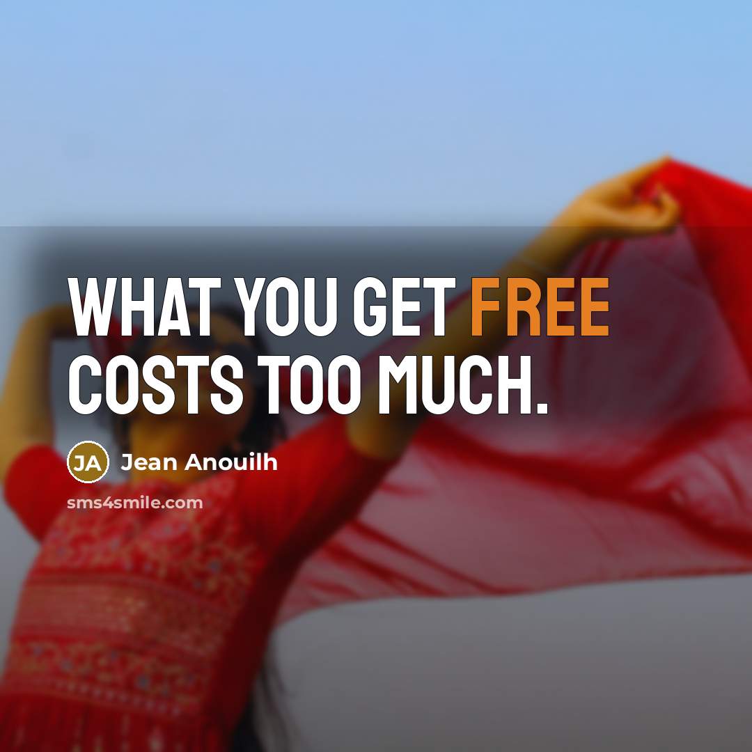 “What you get free costs too much.…” quote by Jean Anouilh