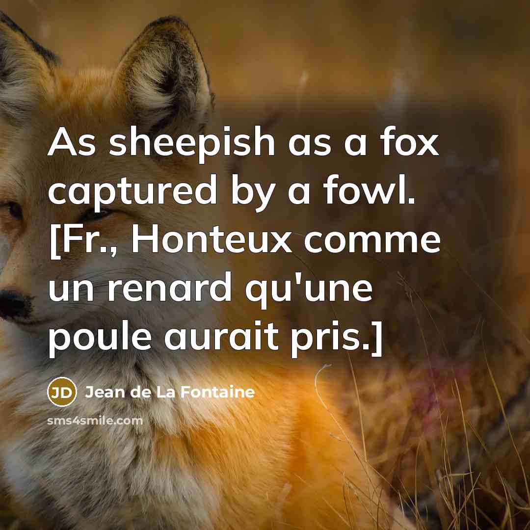 “As sheepish as a fox captured by a fowl. [Fr.,…” quote by Jean de La Fontaine