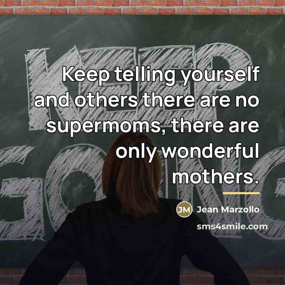 “Keep telling yourself and others there are no supermoms, there…” quote by Jean Marzollo
