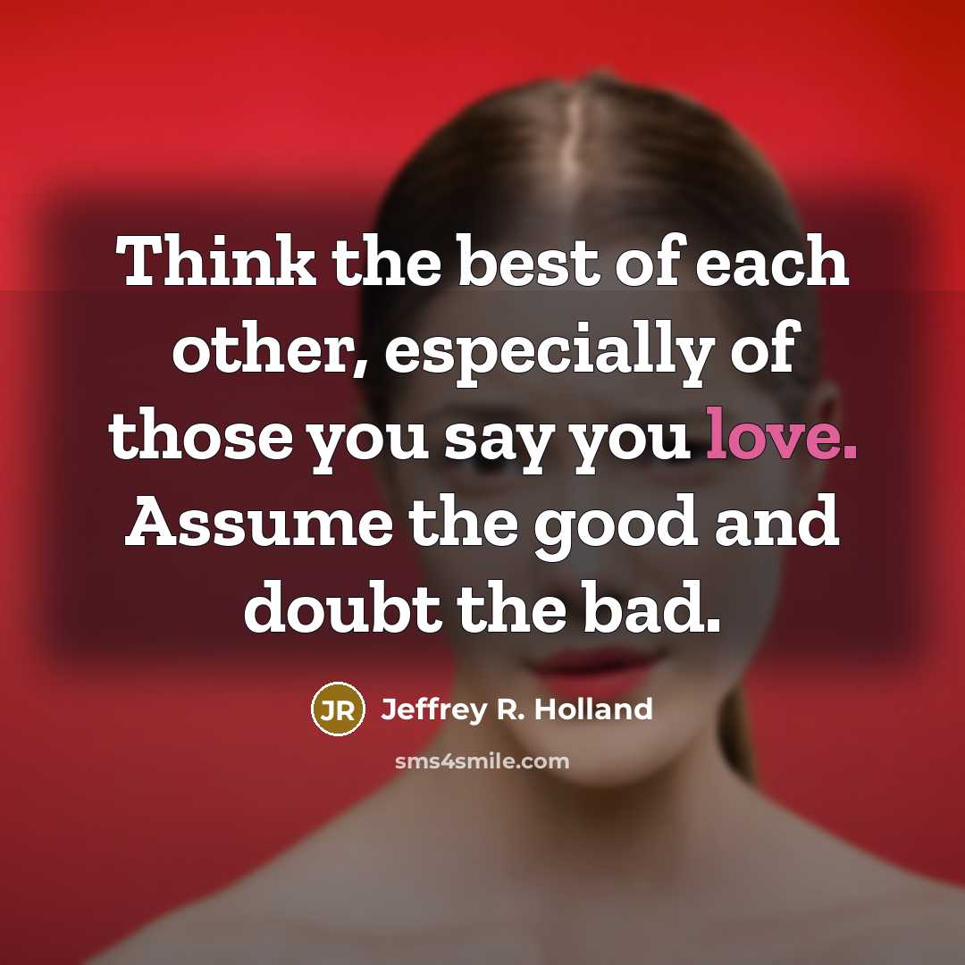 “Think the best of each other, especially of those you…” quote by Jeffrey R. Holland