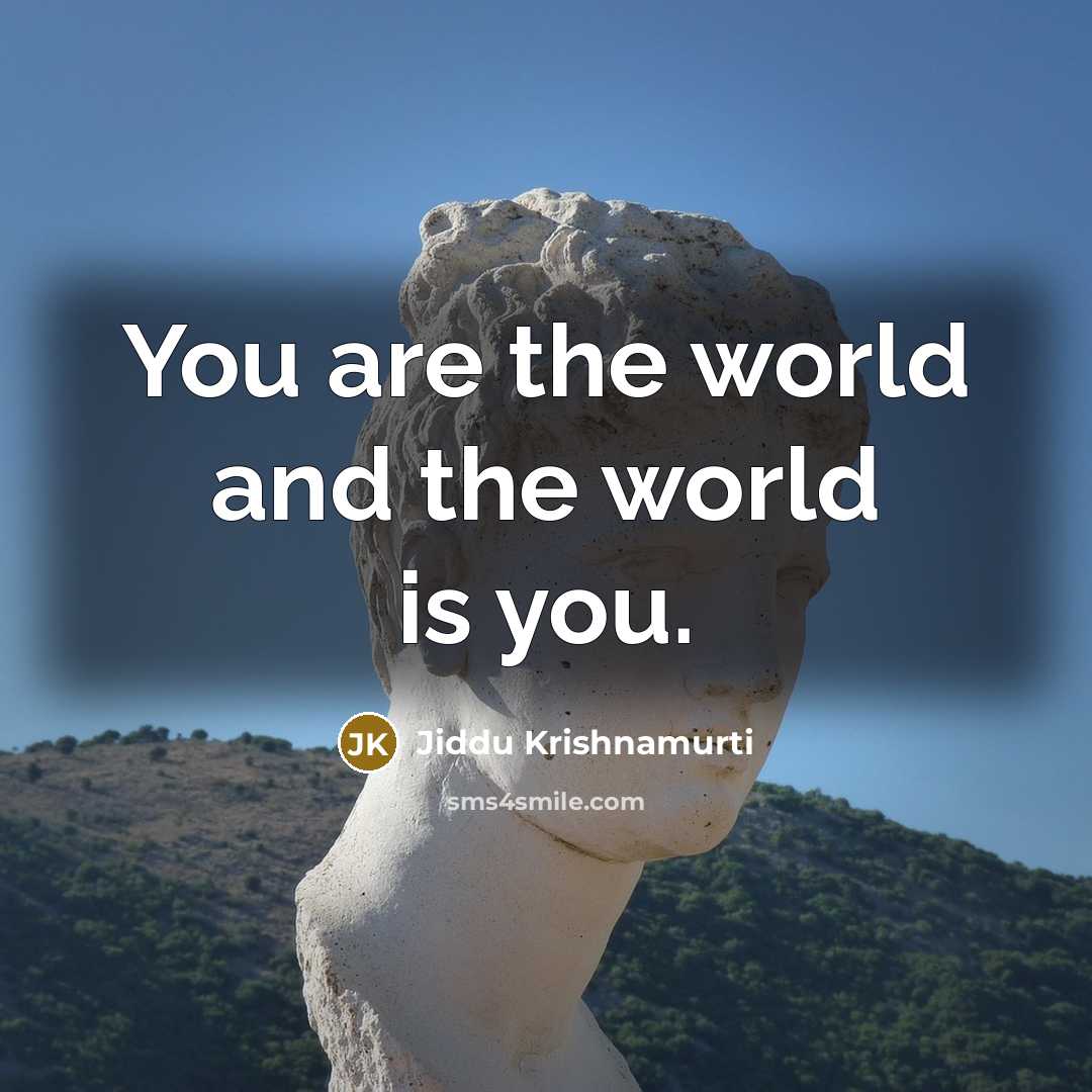 “You are the world and the world is you.…” quote by Jiddu Krishnamurti