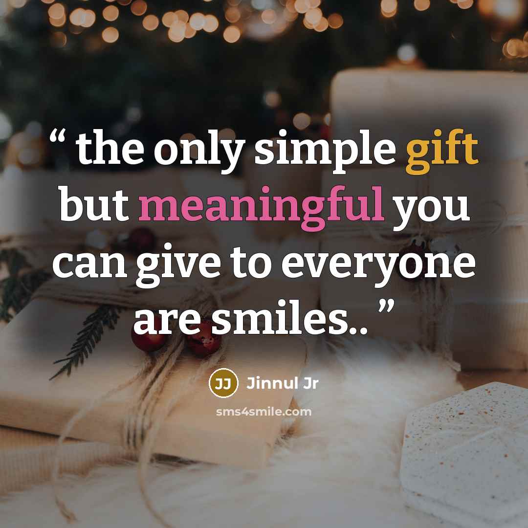“the only simple gift but meaningful you can give to everyone are smiles..” quote by Jinnul Jr