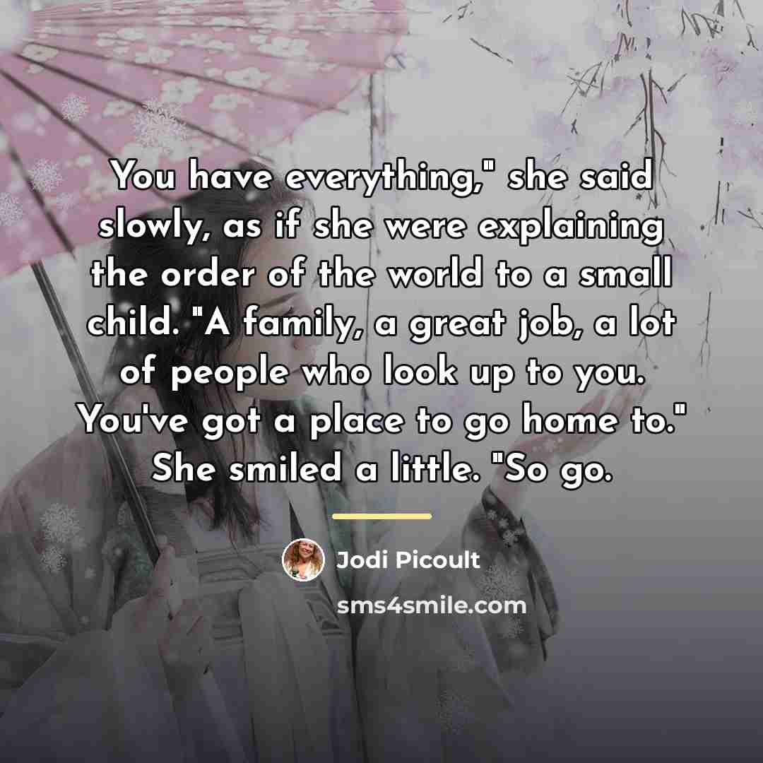 “You have everything," she said slowly, as if she were…” quote by Jodi Picoult