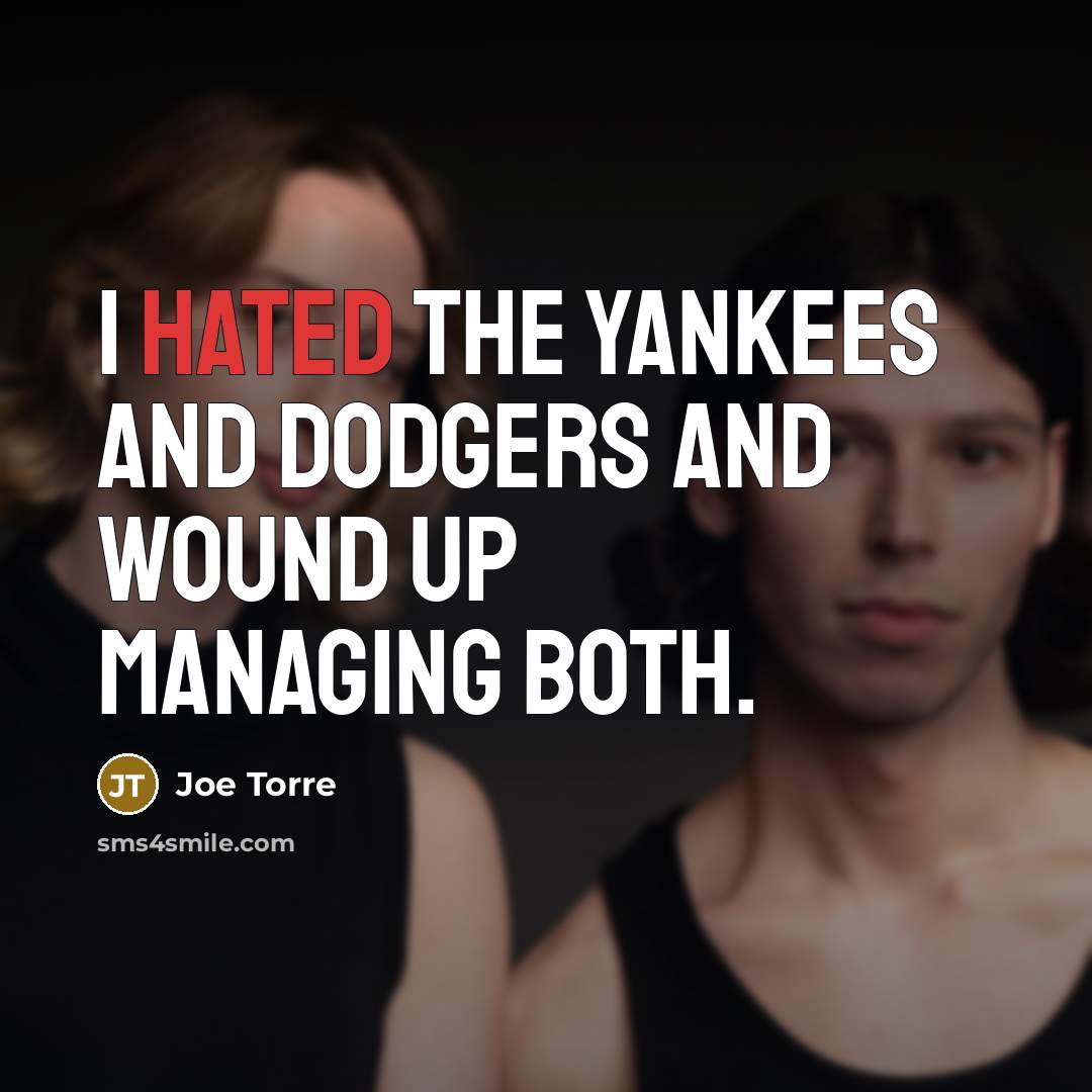 “I hated the Yankees and Dodgers and wound up managing…” quote by Joe Torre