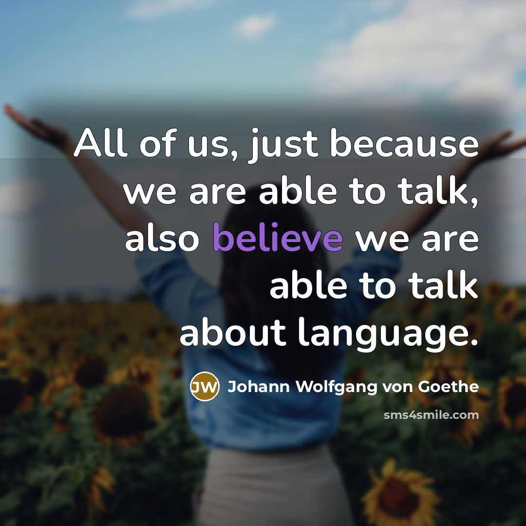 “All of us, just because we are able to talk,…” quote by Johann Wolfgang von Goethe